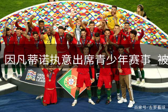因凡蒂诺执意出席青少年赛事 被指意在瓦解反对阵营